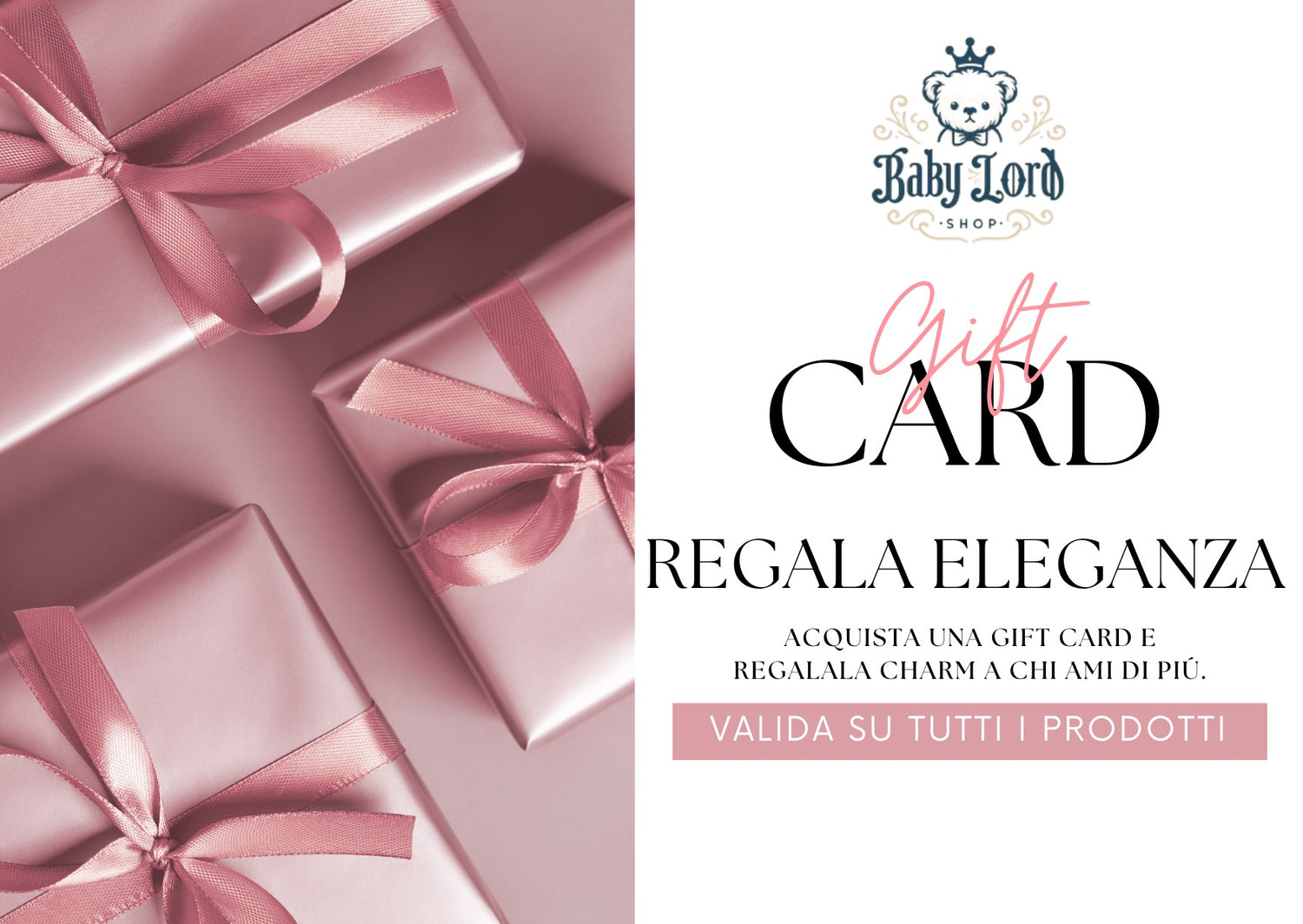 CARTA REGALO DI BABY LORD -SHOP- Regala Eleganza e Charm ad ogni occasione.